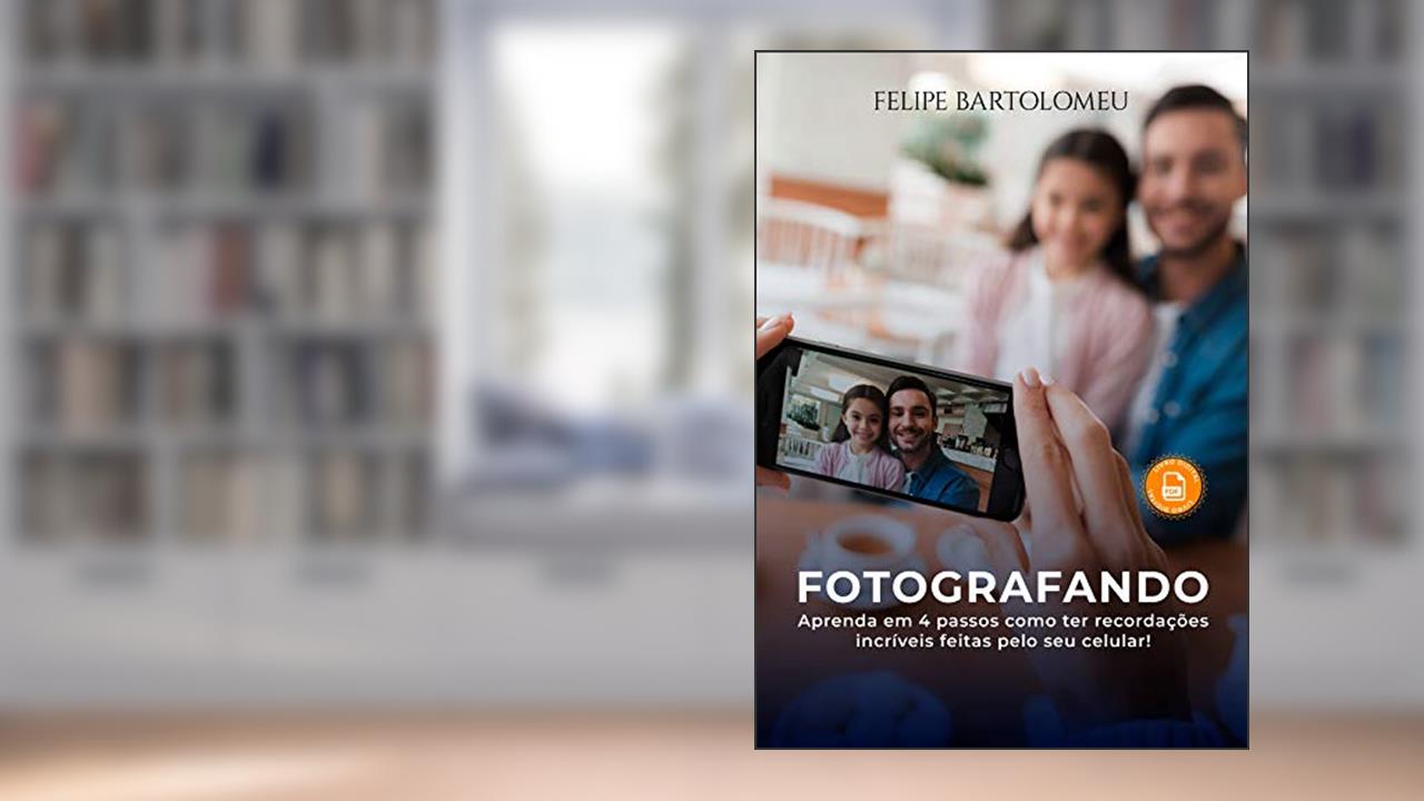 Capa de COMO FAZER FOTOS INCRÍVEIS COM O SEU CELULAR: Aprenda em 4 passos como ter recordações incríveis!, do autor Felipe Bartolomeu