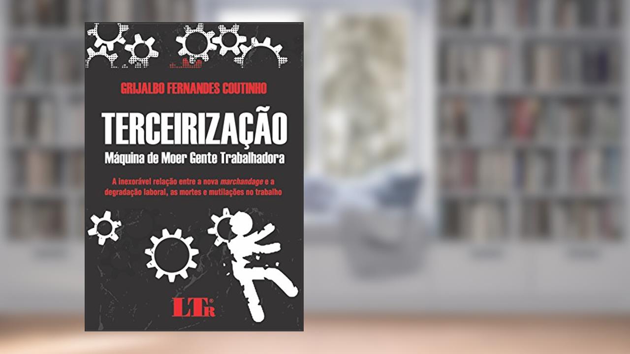 Capa de Terceirização - Máquina de Moer Gente Trabalhadora, do autor Grijalbo Fernandes. Coutinho