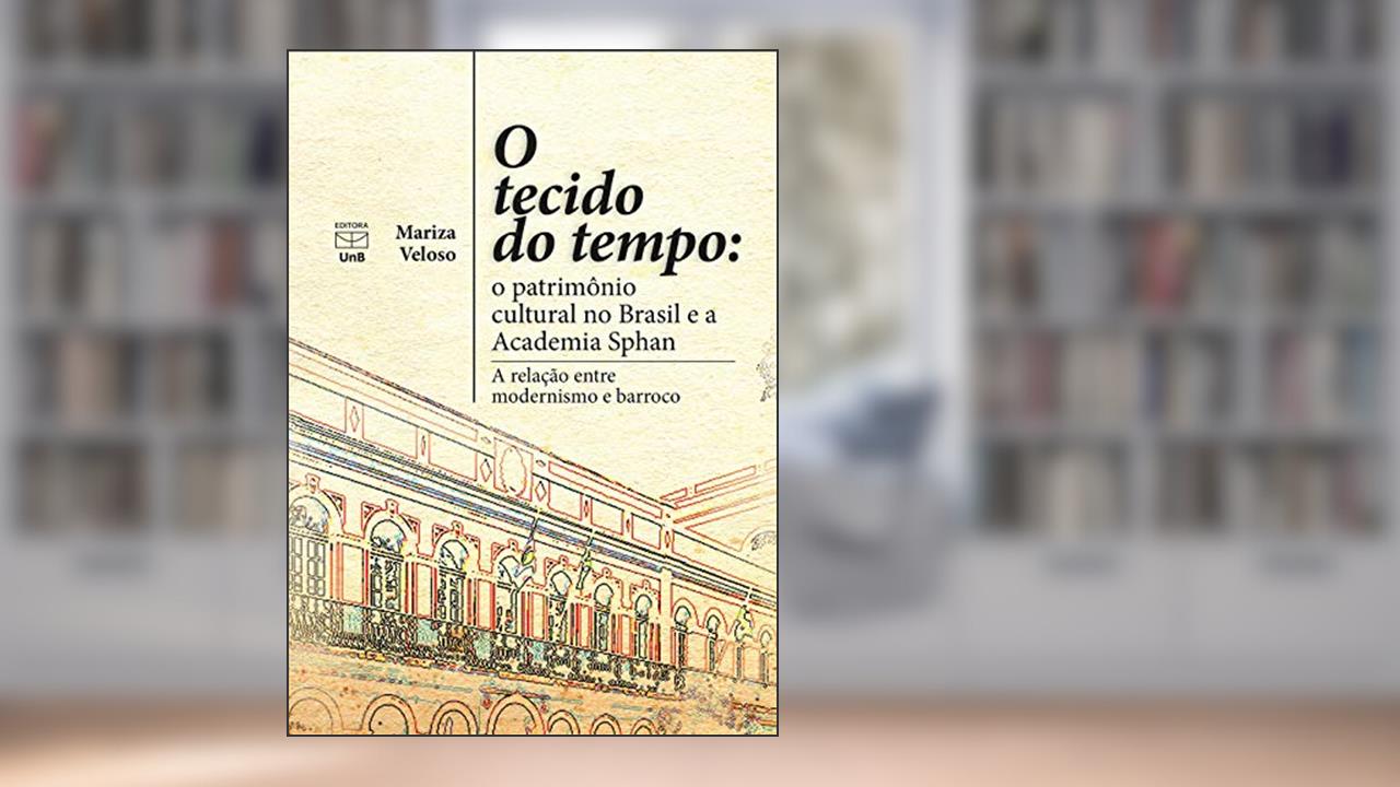 Capa de O tecido do tempo: o patrimônio cultural no Brasil e a Academia Sphan: a relação entre modernismo e barroco, do autor Mariza Veloso