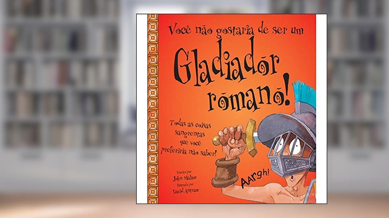 Capa de Você não gostaria de ser um gladiador romano!, do autor John Malam