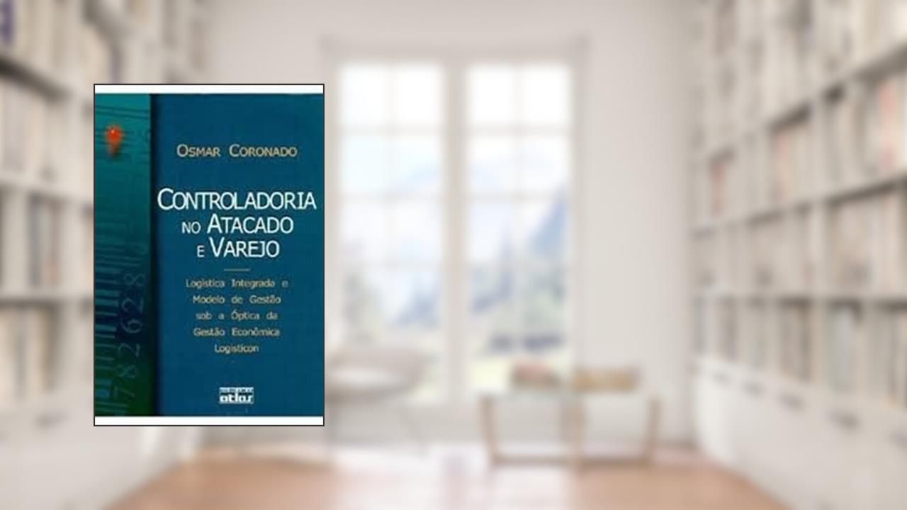 Capa de Controladoria no Atacado e Varejo. Logística Integrada e Modelo de Gestão Sob a Óptica da Gestão Econômica Logisticon, do autor Osmar Coronado