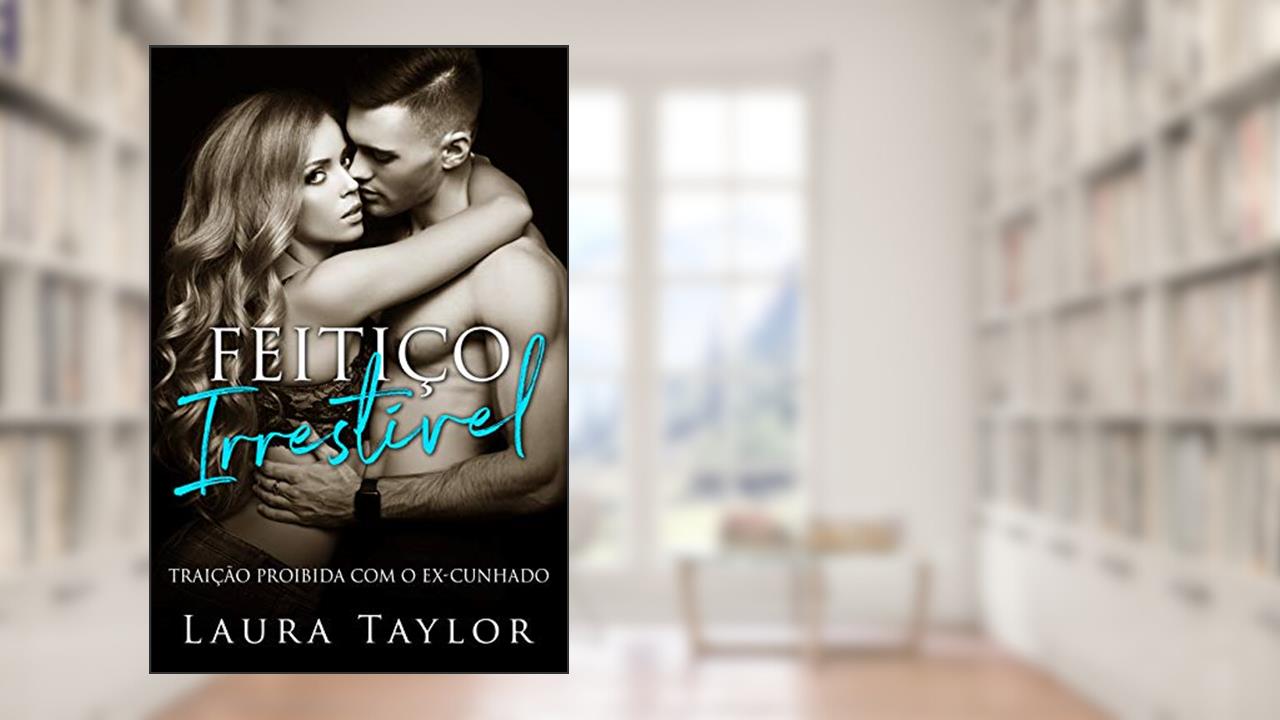 Capa de Feitiço Irresistível: Traição Proibida Com o Ex-Cunhado, do autor Laura Taylor