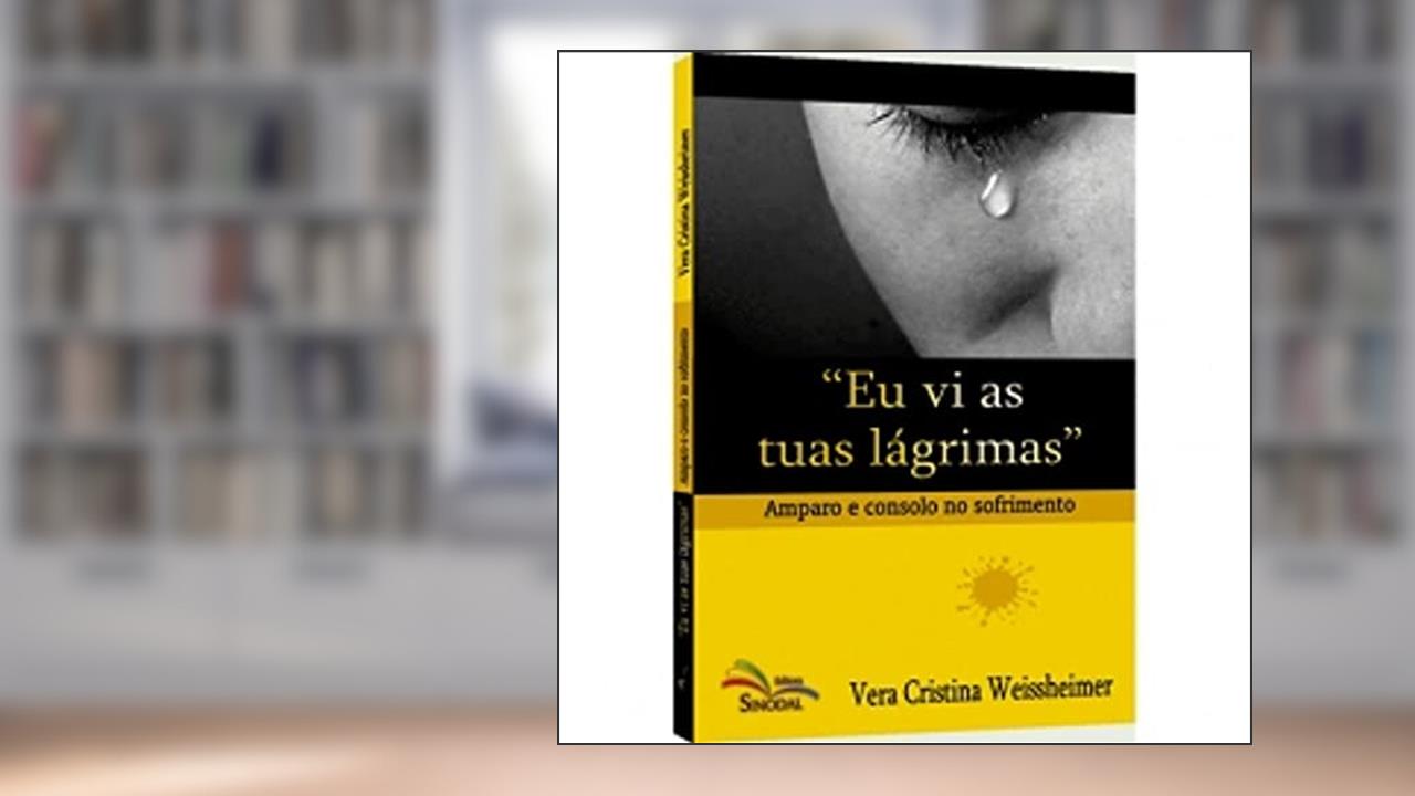 Capa de Eu Vi as Tuas Lagrimas - Amparo e Consolo no Sofrimento, do autor Weissheimer- Vera C.