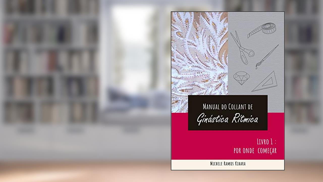 Capa de Manual do collant de ginástica rítmica : Guia completo em 3 livros digitais, do autor Michele Ramos Kihara