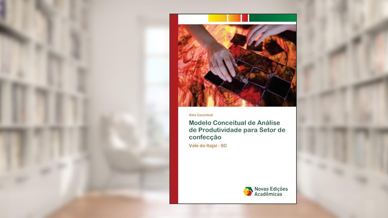 Capa de Modelo Conceitual de Análise de Produtividade para Setor de confecção: Vale do Itajaí - SC, do autor Alini Cavichioli