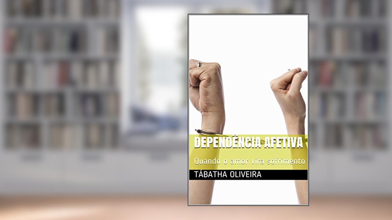 Capa de Dependência afetiva: Quando o amor vira sofrimento, do autor Tábatha OLIVEIRA
