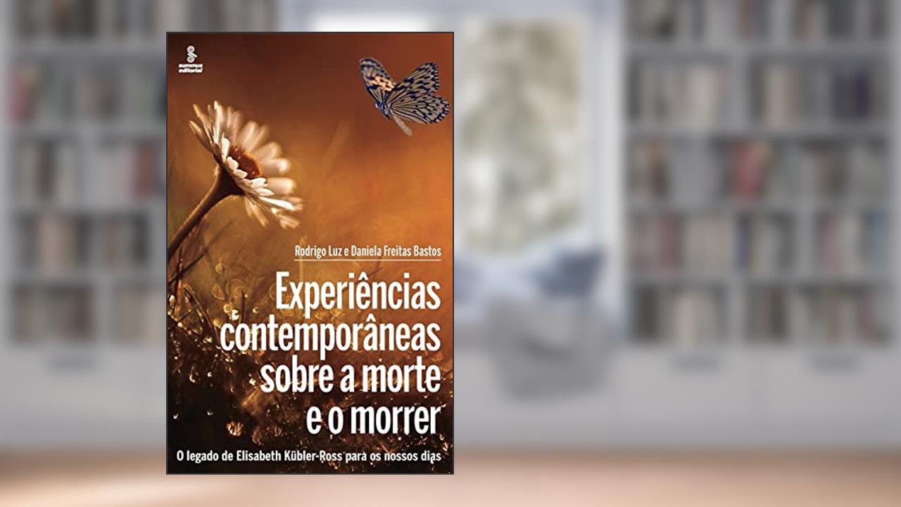 Capa de Experiências contemporâneas sobre a morte e o morrer: O legado de Elisabeth Kübler-Ross para os nossos dias, do autor Rodrigo Luz; Daniela Freitas Bastos