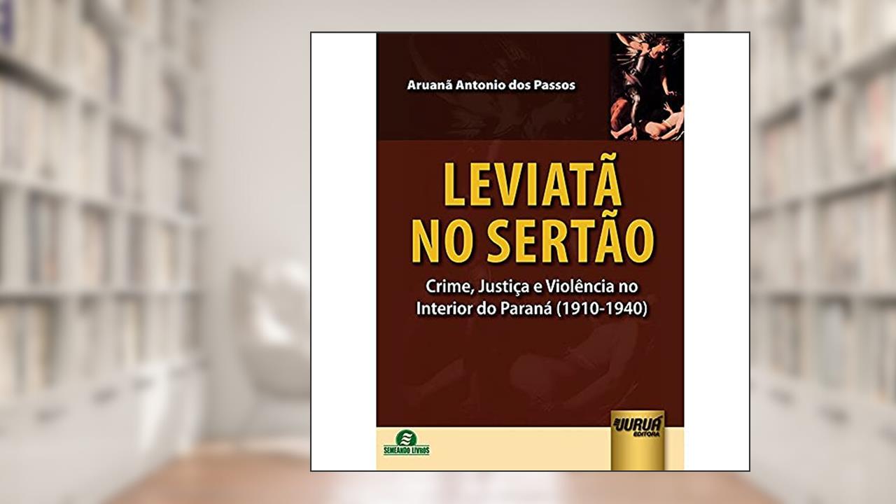 Capa de Leviatã no Sertão - Crime, Justiça e Violência no Interior do Paraná (1910-1940), do autor Aruanã Antonio dos Passos