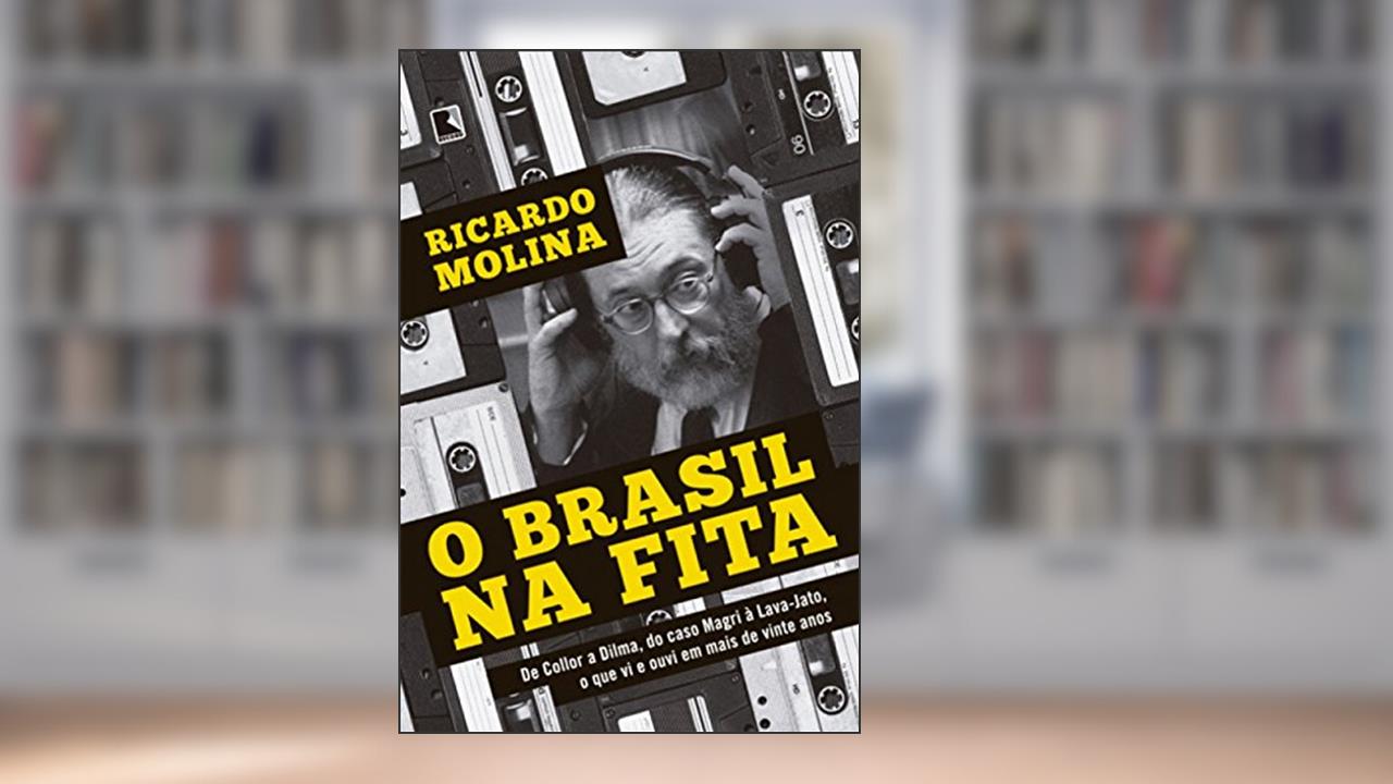 Capa de O Brasil na fita: De Collor A Dilma, Do Caso Magri à Lava-Jato, O Que Vi E Ouvi Em Mais De Vinte Anos, do autor Ricardo Molina