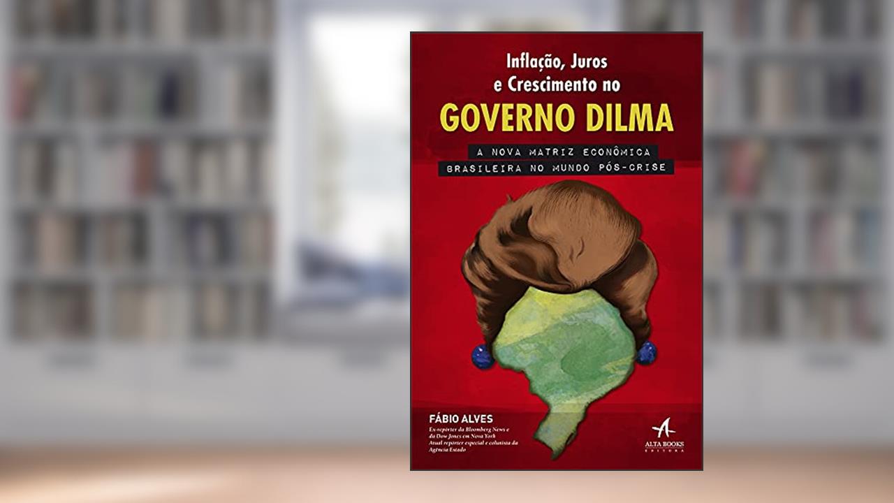 Capa de Inflação, Juros e Crescimento no Governo Dilma, do autor Fábio Alves