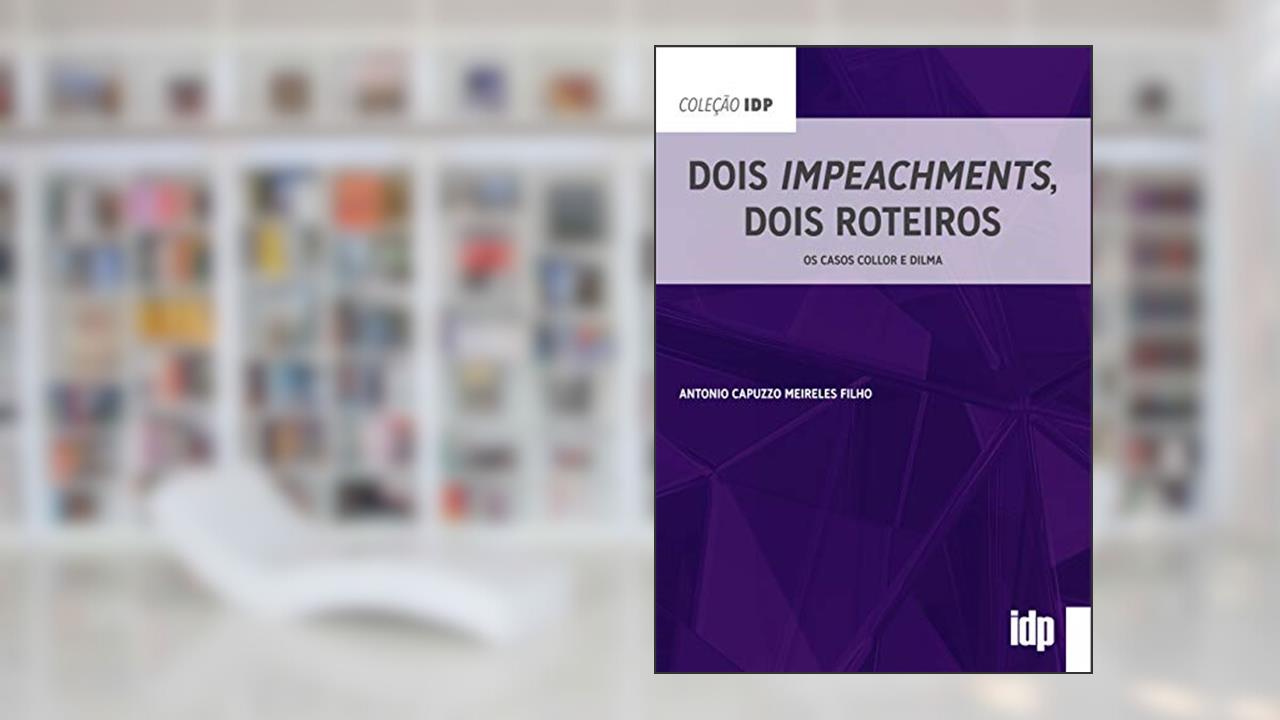 Capa de Dois Impeachments, Dois Roteiros: os Casos Collor e Dilma, do autor Antonio Capuzzo Meireles Filho