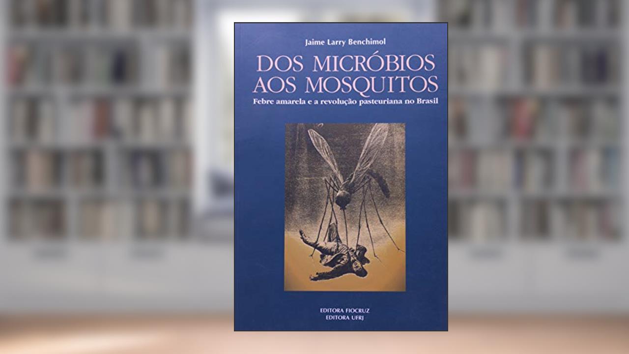 Capa de Dos Micróbios aos Mosquitos: Febre Amarela e a Revolução Pasteuriana no Brasil, do autor Jaime Larry Benchimol