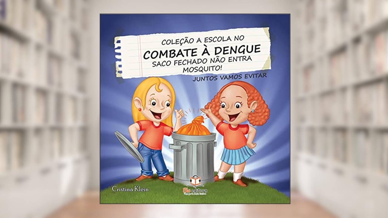 Capa de A Escola no Combate à Dengue. Saco Fechado não Entra Mosquito, do autor Cristina Klein