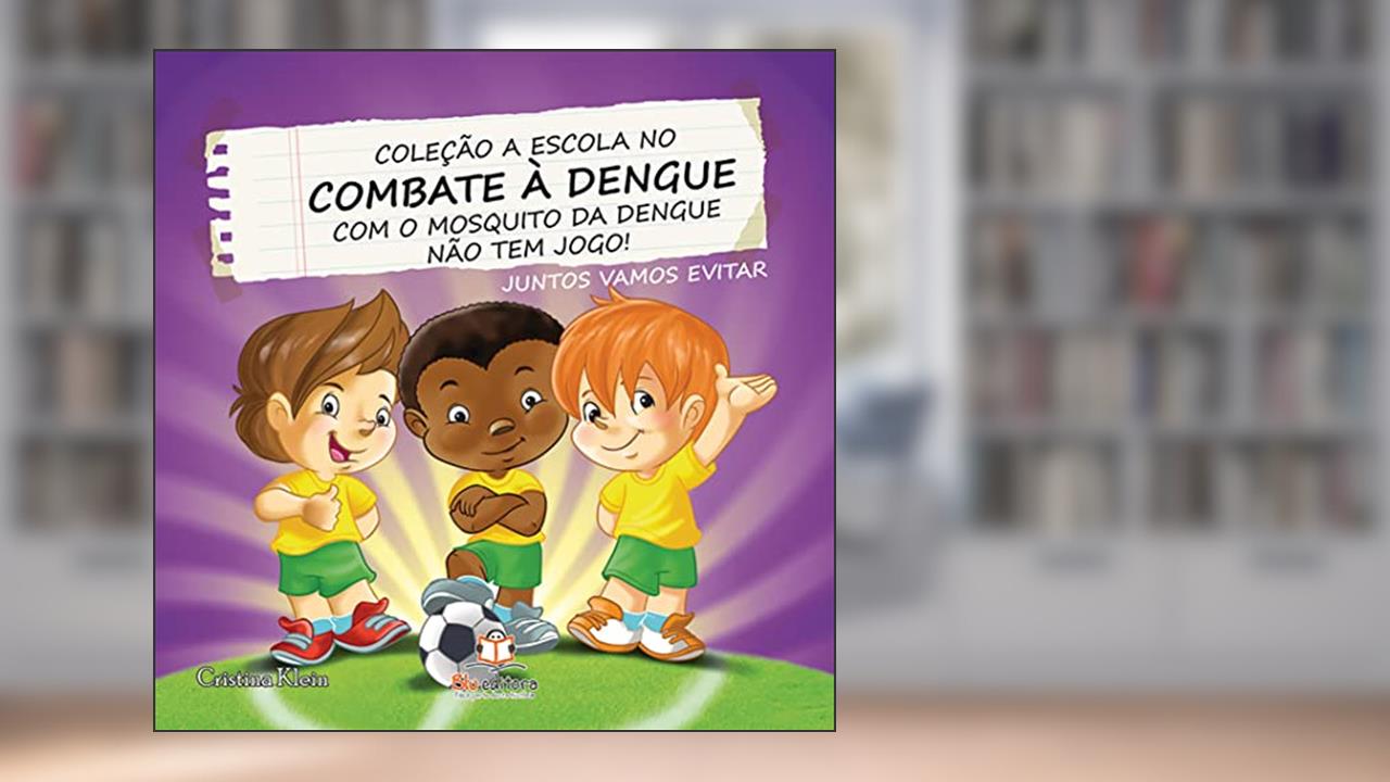 Capa de A Escola no Combate à Dengue. Com o Mosquito da Dengue não Tem Jogo, do autor Cristina Klein