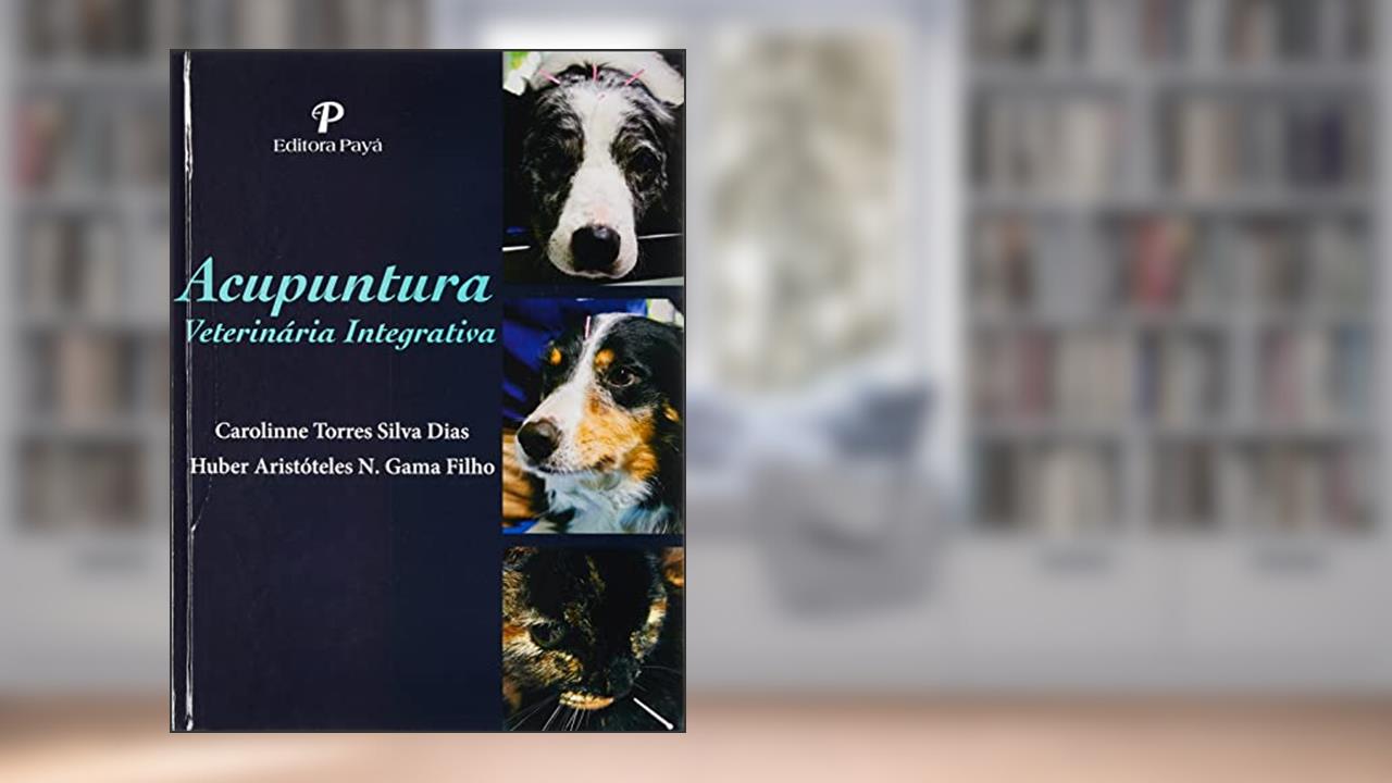 Acupuntura Veterinária Integrativa, do autor Dias Caroline Torres Silva; filho Huber Aristóteles N. Gama