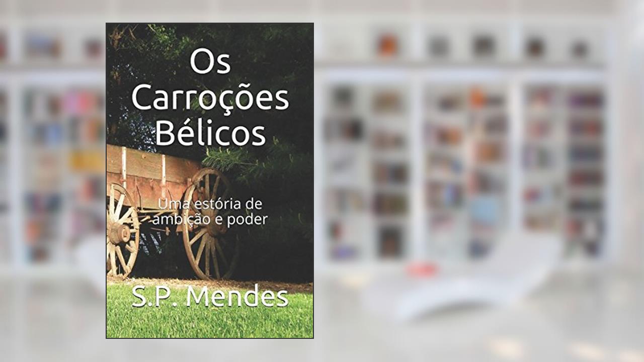 Capa de Os Carroções Bélicos: Uma estória de ambição e poder (Portuguese Edition), do autor S.P. Mendes