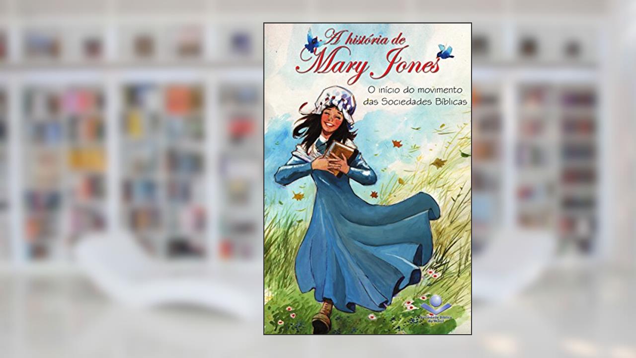Capa de A história de Mary Jones: O início do movimento das Sociedades Bíblicas, do autor Sociedade Bíblica do Brasil; United Bible Societies