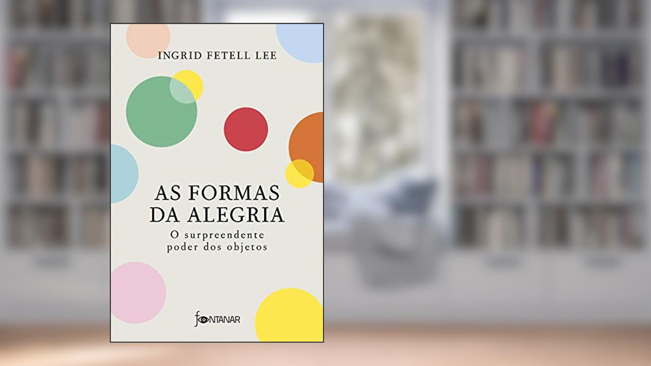 Capa de As formas da alegria: O surpreendente poder dos objetos, do autor Ingrid Fetell Lee