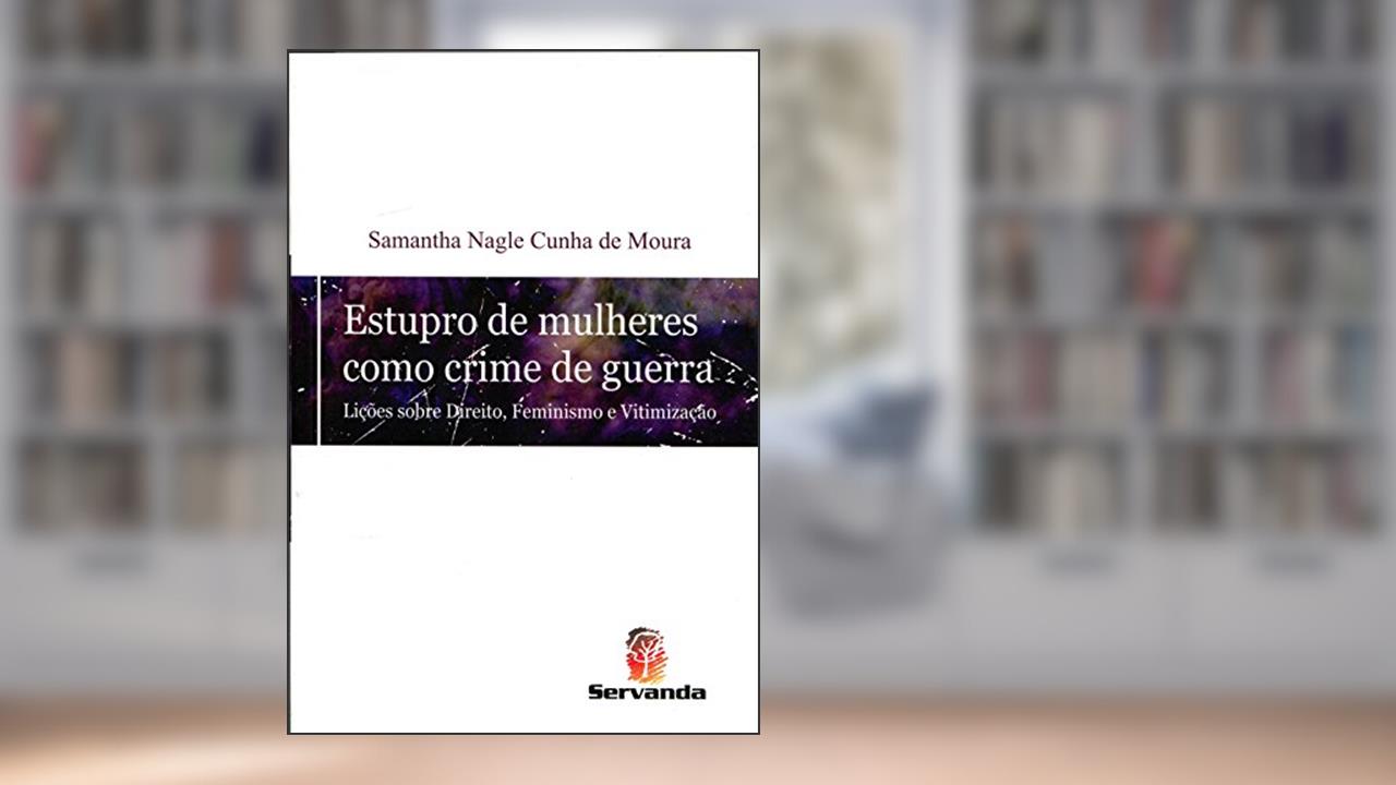 Capa de Estupro de Mulheres Como Crime de Guerra. Lições Sobre Direito, Feminismo e Vitimização, do autor Samantha Nagle Cunha de Moura