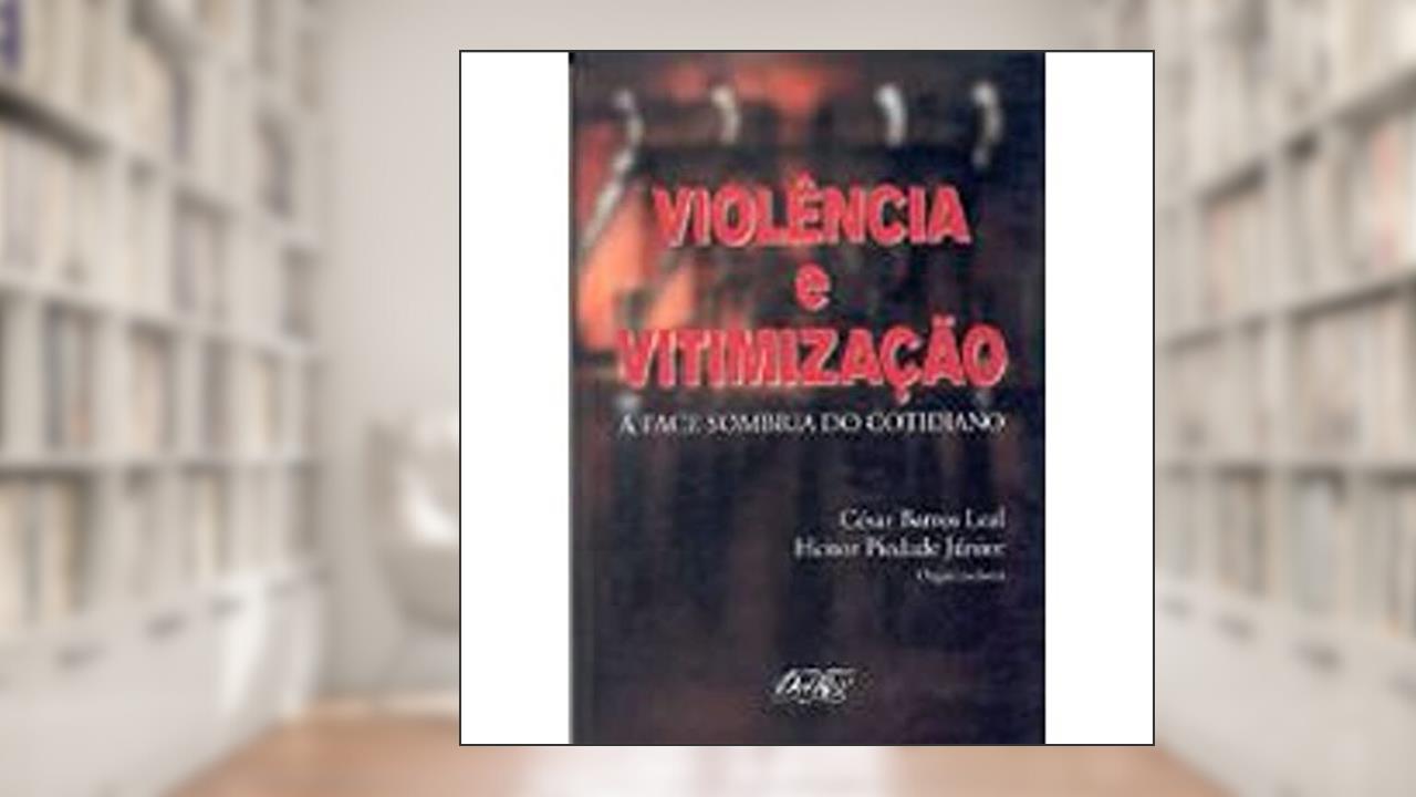 Capa de Violencia E Vitimizacao: A Face Sombria Do Cotidiano (Portuguese Edition), do autor Cesar Barros Leal