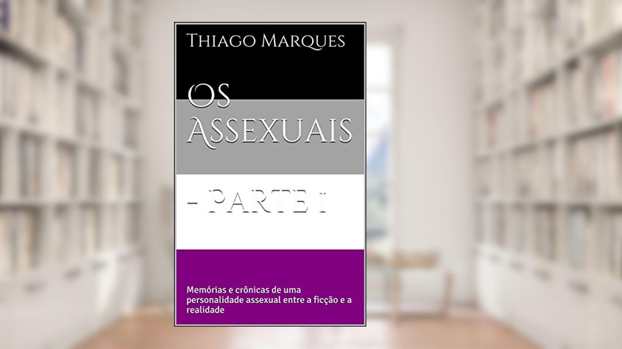 Capa de Os Assexuais - Parte 1: Memórias e crônicas de uma personalidade assexual entre a ficção e a realidade, do autor Thiago Marques