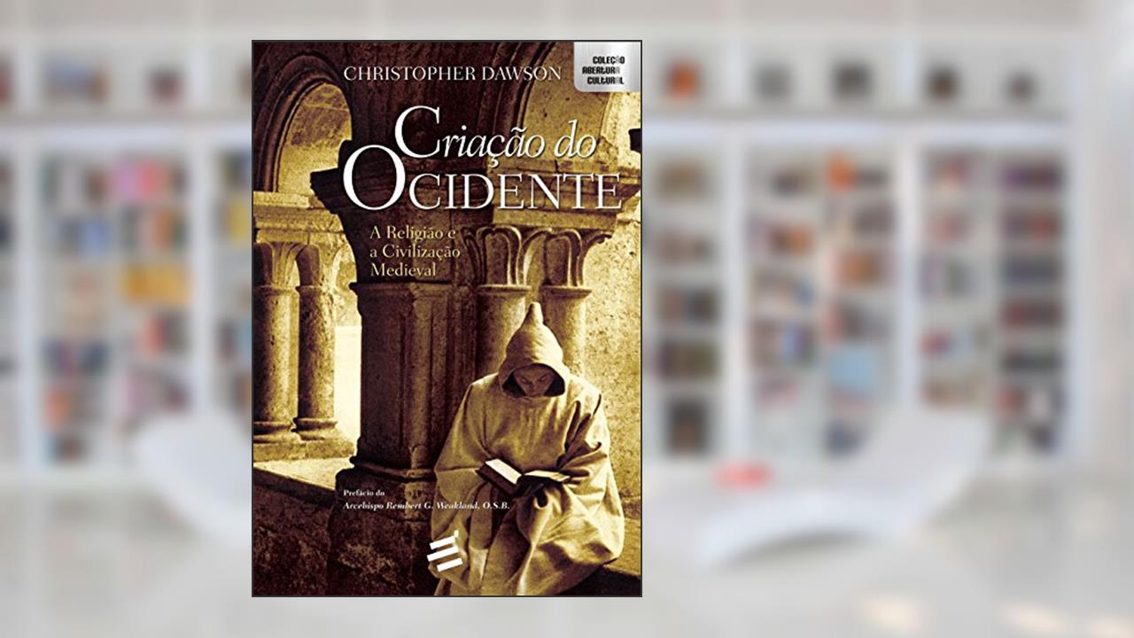 Criação do Ocidente - A Religião e a Civilização Medieval, de Christopher Dawson