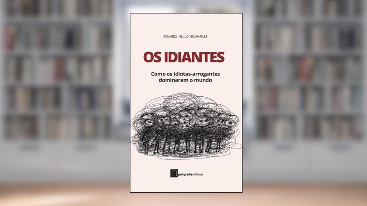 Os Idiantes: Como os idiotas-arrogantes dominaram o mundo, do autor Eduardo Mello Guimarães