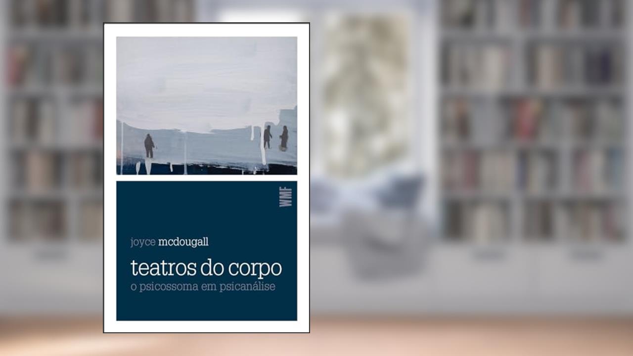 Teatros do corpo: O psicossoma em psicanálise, do autor Joyce McDougall