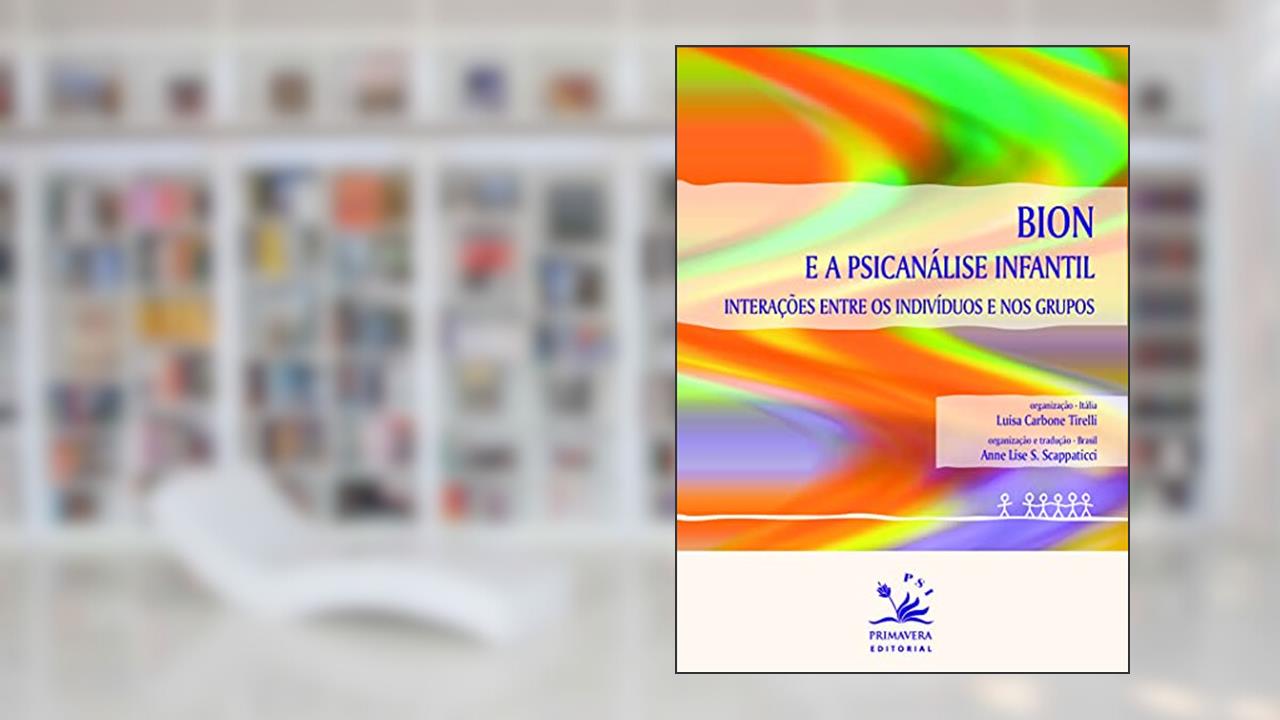 Capa de Bion e a Psicanálise infantil: Interações entre os indivíduos e nos grupos, do autor Luisa Tirelli; Anne Lise Scappaticci