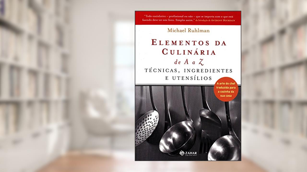 Capa de Elementos Da Culinária De A A Z: Técnicas, Ingredientes E Utensílios. A Arte Do Chef Traduzida Para A Cozinha Da Sua Casa, do autor Michael Ruhlam