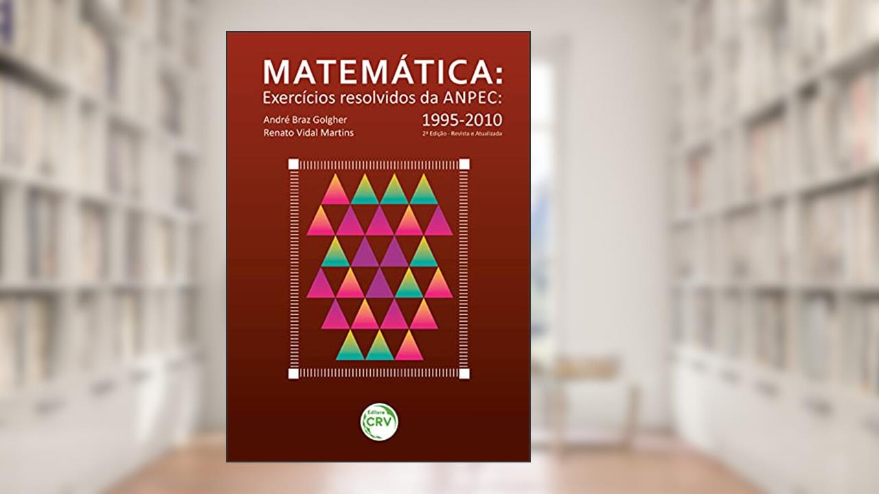 Capa de Matemática - exercícios resolvidos da anpec 1995-2010 - 2ª edição revista e atualizada, do autor André Braz Golgher; Renato Vidal Martins