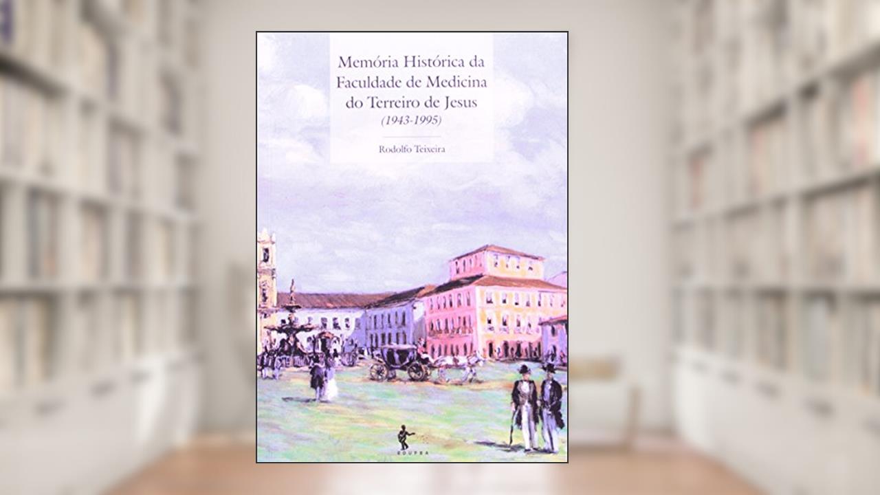Capa de Memória Histórica da Faculdade de Medicina do Terreiro Jesus. 1943-1995, do autor Rodolfo Teixeira