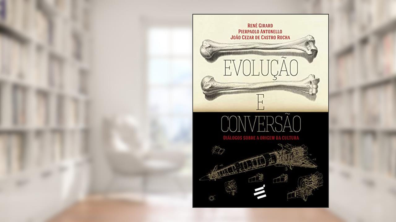 Capa de Evolução e Conversão, do autor René Girard; Pierpaulo Antonello; João C. de C. Rocha