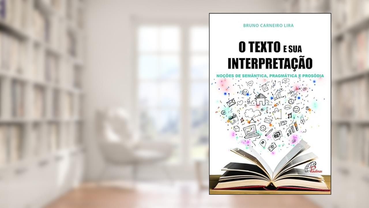 Capa de O texto e sua interpretação: Noções de semântica, pragmática e prosódia, do autor Bruno Carneiro Lira