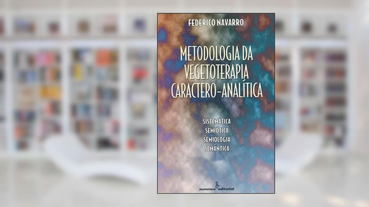 Capa de Metodologia da vegetoterapia caractero-analítica: sistemática, semiótica, semiologia, semântica, do autor Federico Navarro