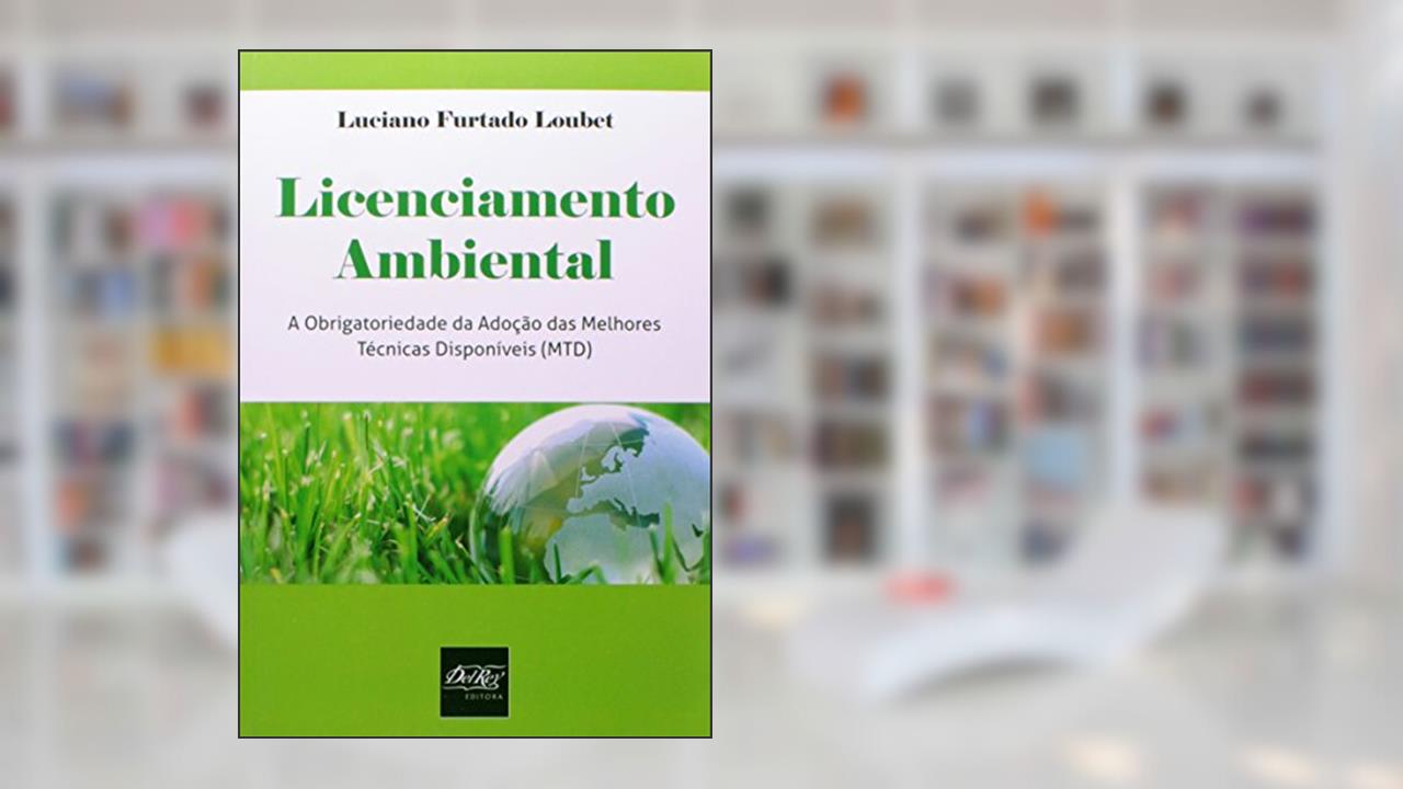 Capa de Licenciamento Ambiental: a Obrigatoriedade da Adoção das Melhores Técnicas Disponíveis (MTD), do autor Luciano Furtado Loubet