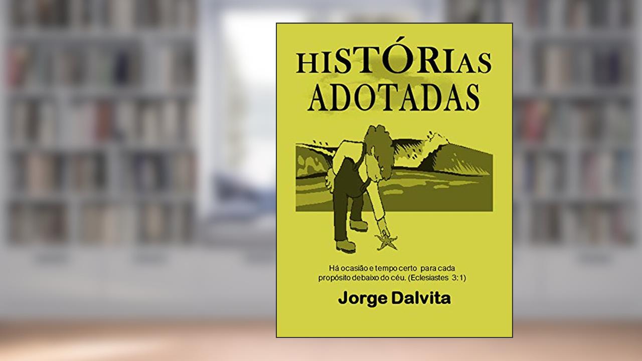 Capa de Histórias Adotadas: Há ocasião e tempo certo para cada propósito debaixo do céu. (Eclesiastes 3:1), do autor Jorge Dalvita
