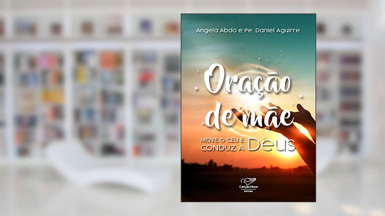 Capa de Oração de mãe: Move o céu e conduz a Deus, do autor Angela Abdo; Pe. Daniel Aguirre