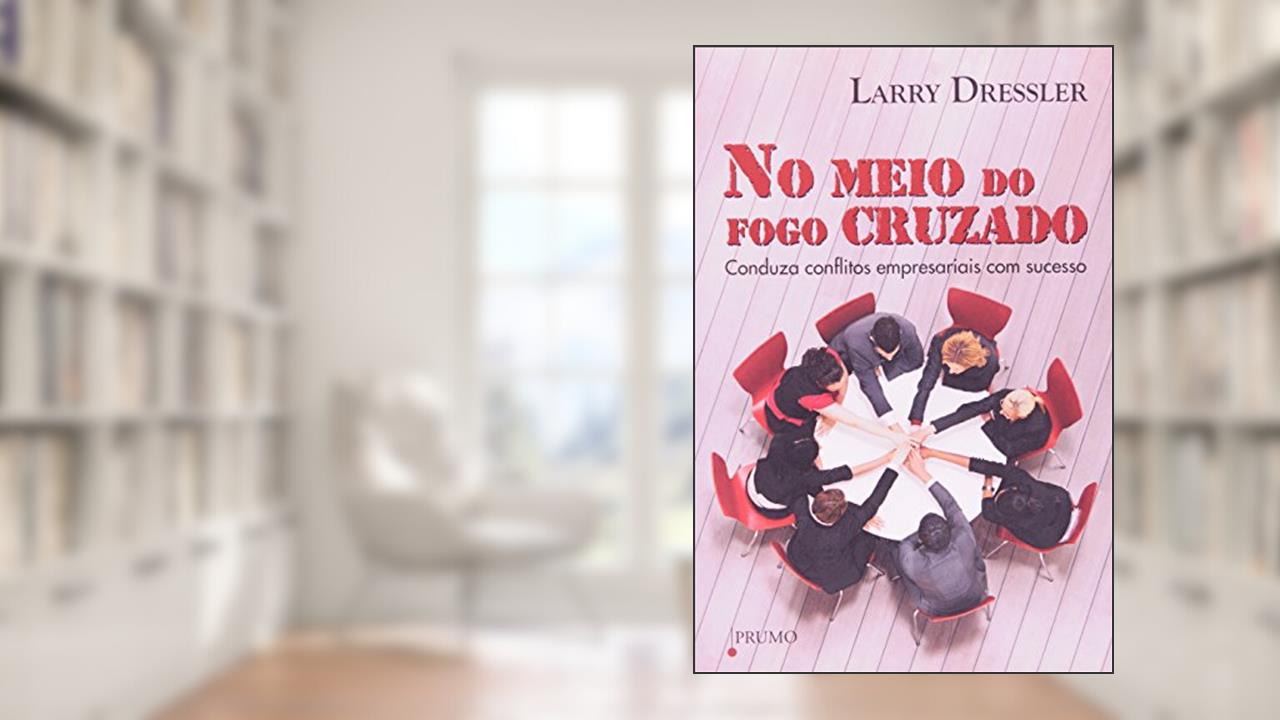 Capa de No Meio do Fogo Cruzado. Conduza Conflitos Empresariais com Sucesso, do autor Larry Dressler