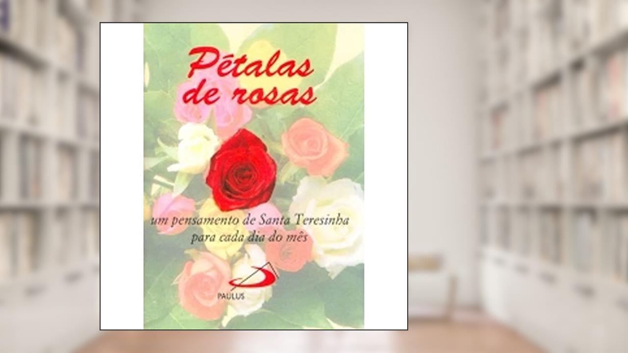 Capa de Pétalas de Rosas: um Pensamento de Santa Teresinha Para Cada dia do Mês, do autor Patrício Sciadini