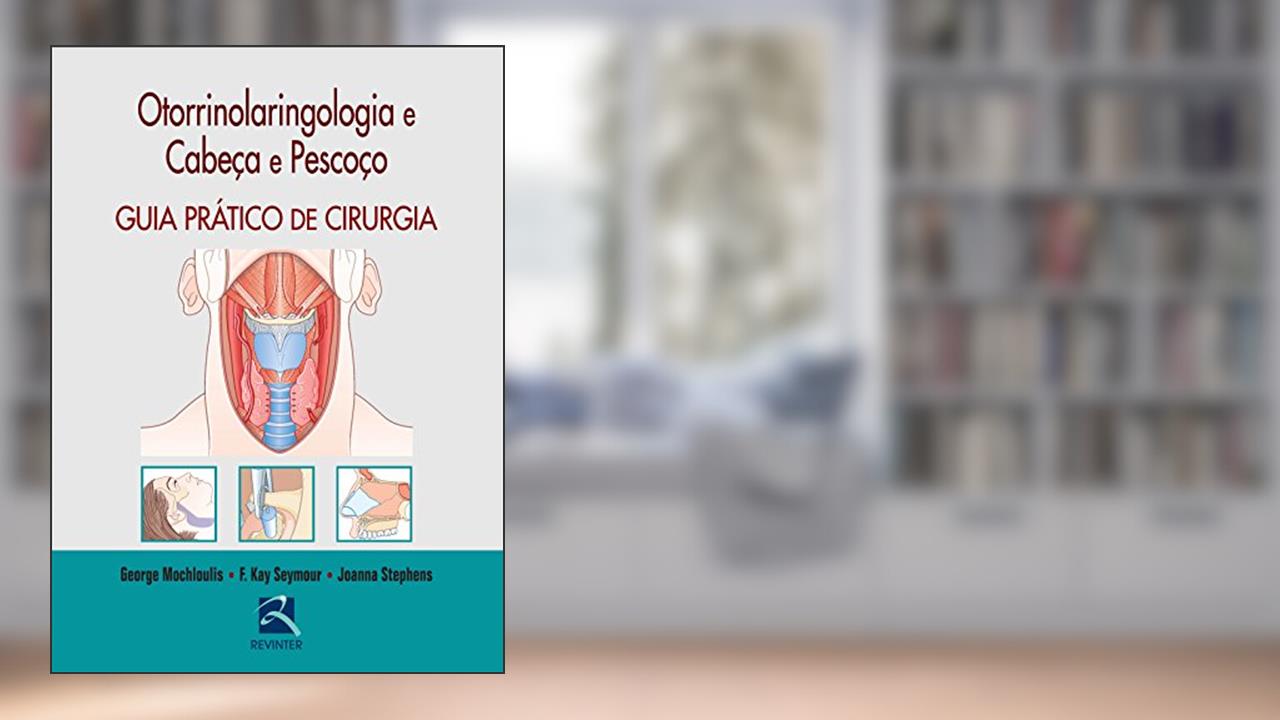 Capa de Otorrinolaringologia e Cabeça e Pescoço: Guia Prático de Cirurgia, do autor George Mochloulis; F. Kay Seymour