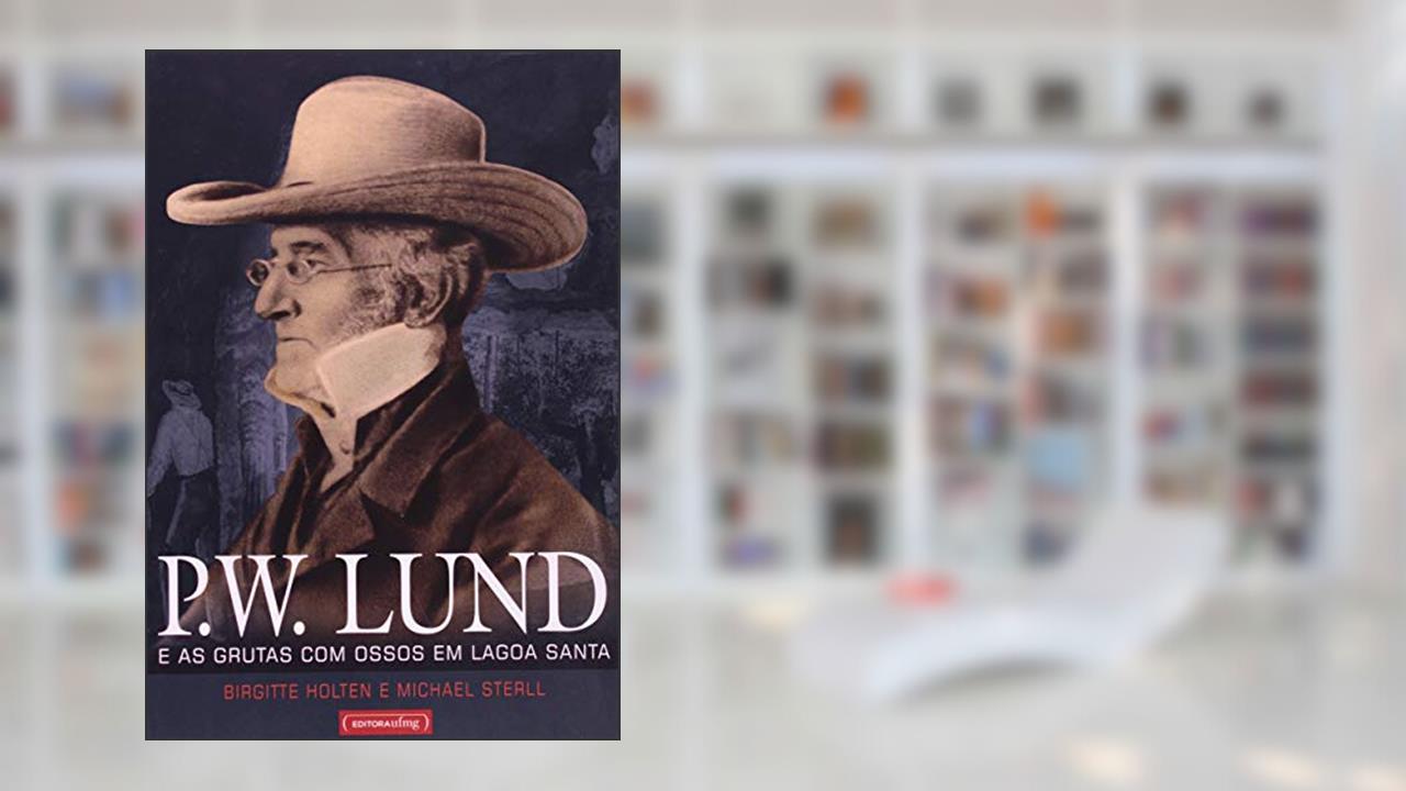 Capa de P. W. Lund e as Grutas com Ossos em Lagoa Santa, do autor Birgitte Holten; Michael Sterll
