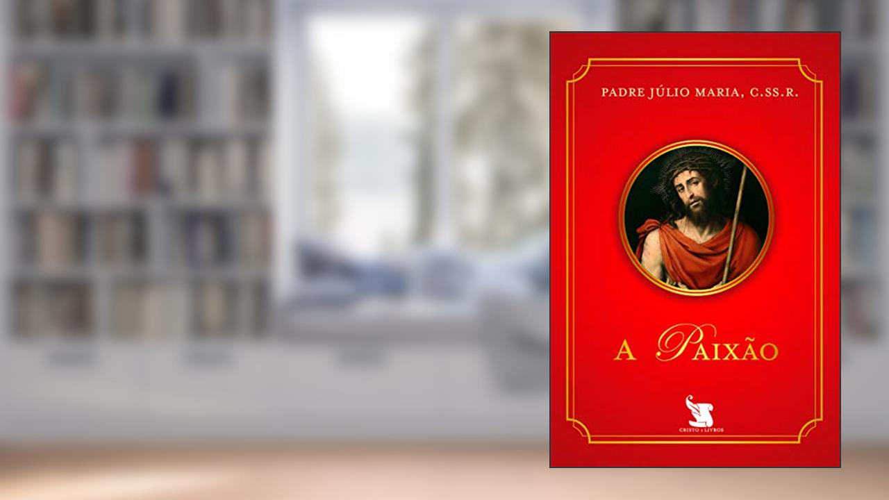Capa de A Paixão, do autor Padre Júlio Maria