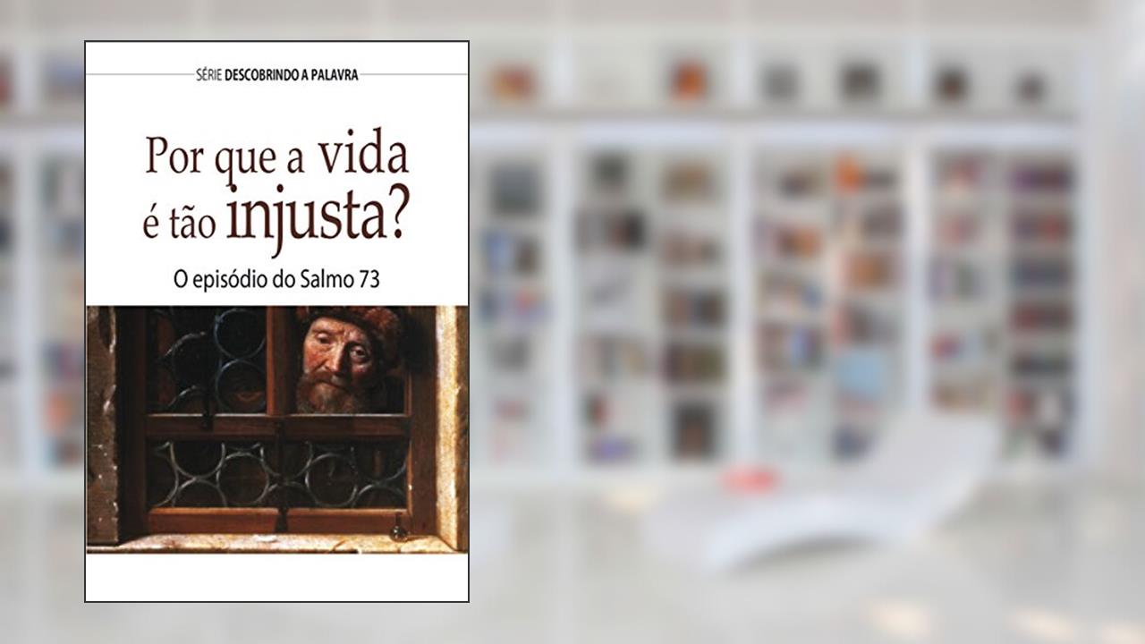 Capa de Por Que A Vida É Tão injusta?: O Episódio Do Salmo 73 (Série Descobrindo a Palavra), do autor Bill Crowder