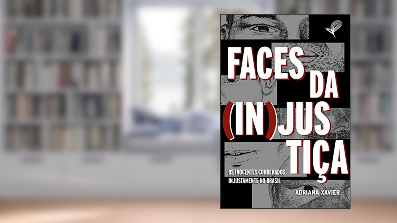 Capa de FACES DA (IN)JUSTIÇA: Os inocentes condenados injustamente no Brasil, do autor Adriana Xavier