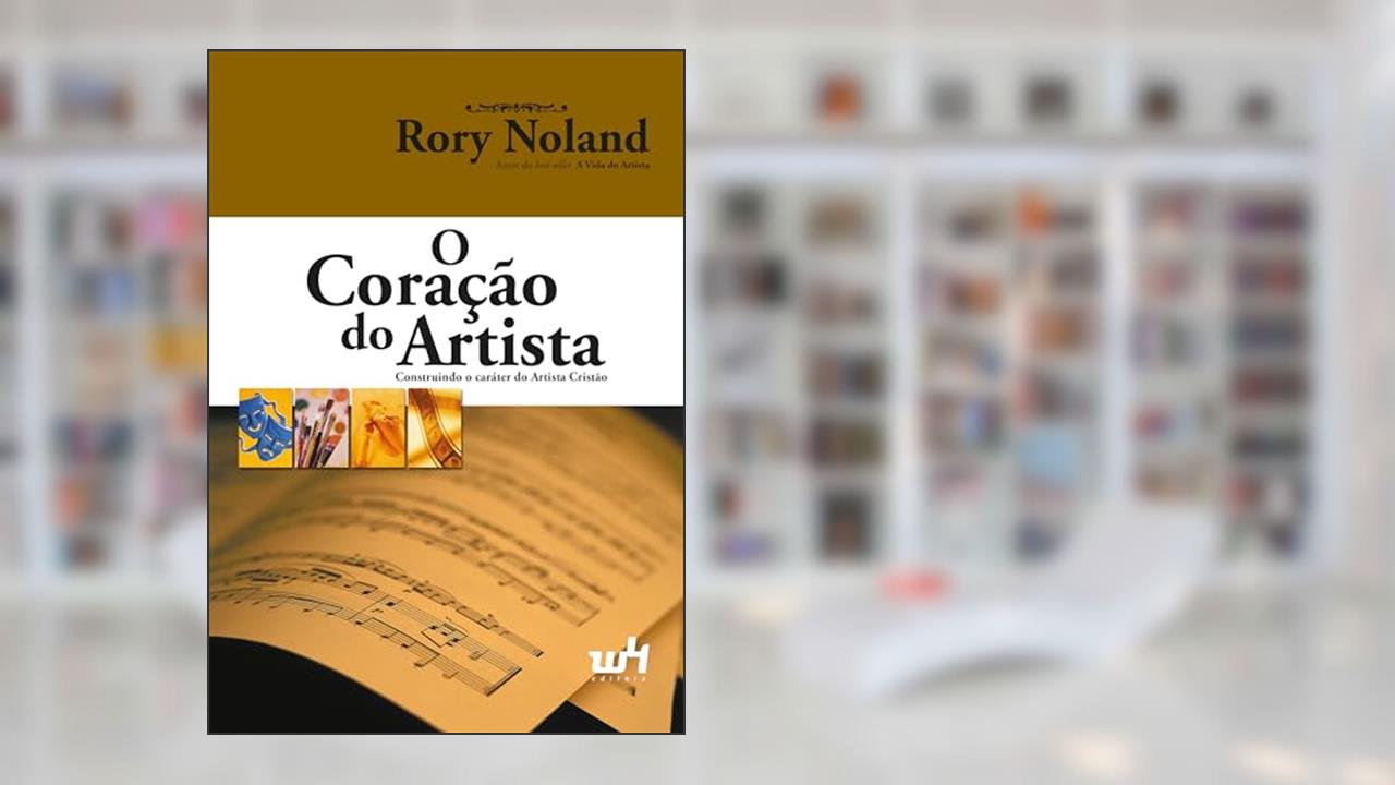 Capa de O Coração do Artista: Construindo o Caráter do Artista Cristão, do autor Rory Noland