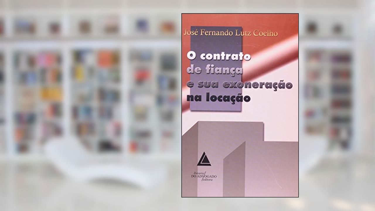 Capa de O Contrato De Fiança E Sua Exoneração Na Locação, do autor José Fernando Lutz Coelho