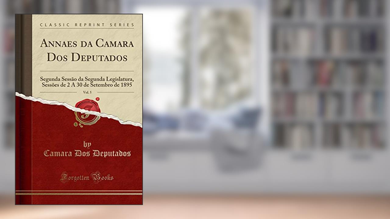 Capa de Annaes da Camara Dos Deputados, Vol. 5: Segunda Sessão da Segunda Legislatura, Sessões de 2 A 30 de Setembro de 1895 (Classic Reprint), do autor Camara Dos Deputados
