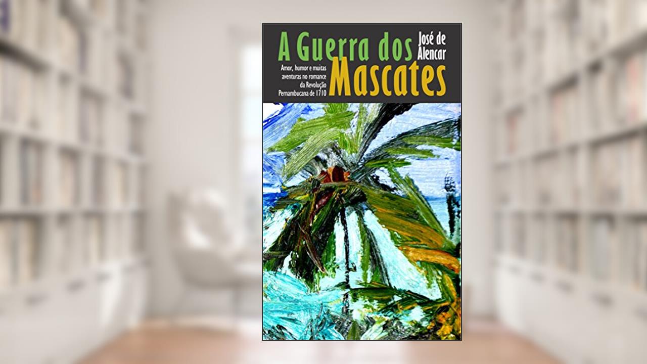 Capa de A Guerra dos Mascates: em versão para os leitores de hoje, feita para o Tricentenário da Revolução de 1710, do autor José de Alencar