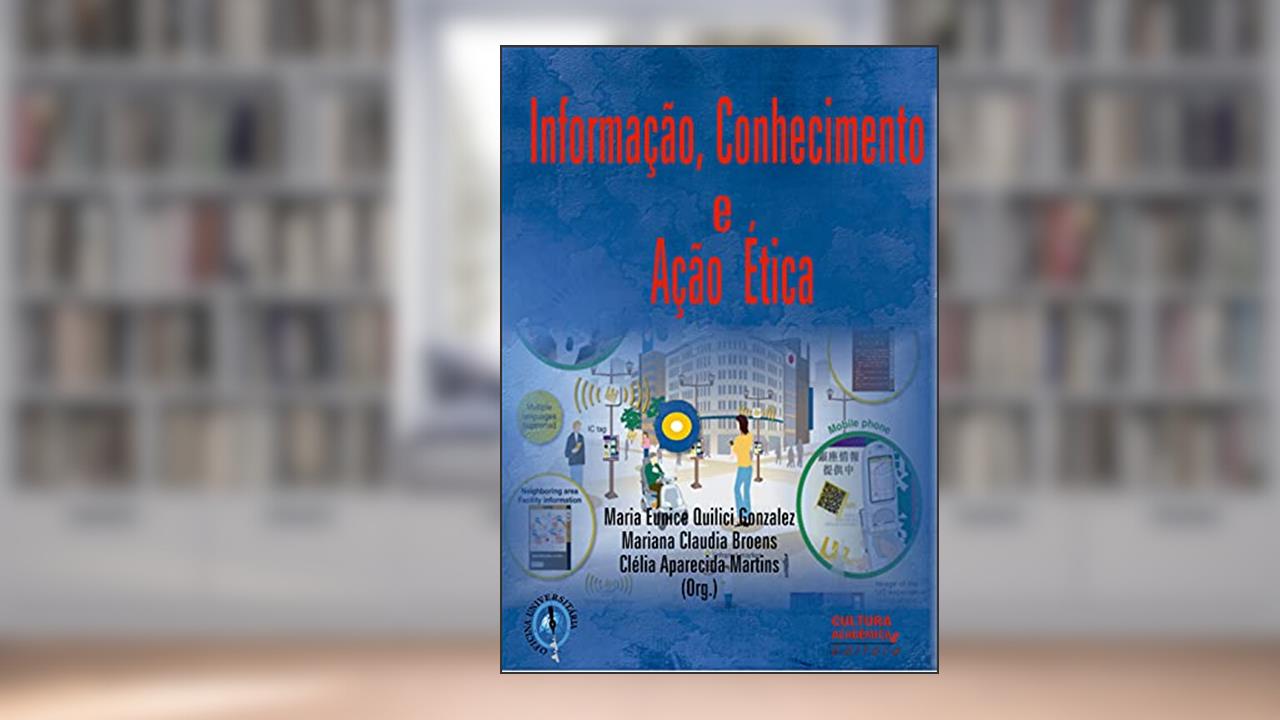 Capa de Informação, conhecimento e ação ética, do autor Maria Eunice Quilici Gonzalez; Mariana Claudia Broens; Clélia Aparecida Martins